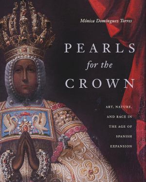 *Preorder* Pearls for the Crown: Art, Nature, and Race in the Age of Spanish Exp