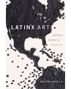 Latinx Art Artists, Markets, and Politics