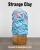 Strange Clay: Ceramics in Contemporary Art